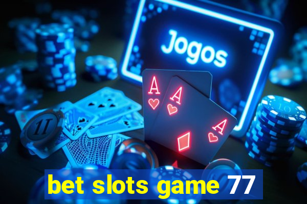 bet slots game 77